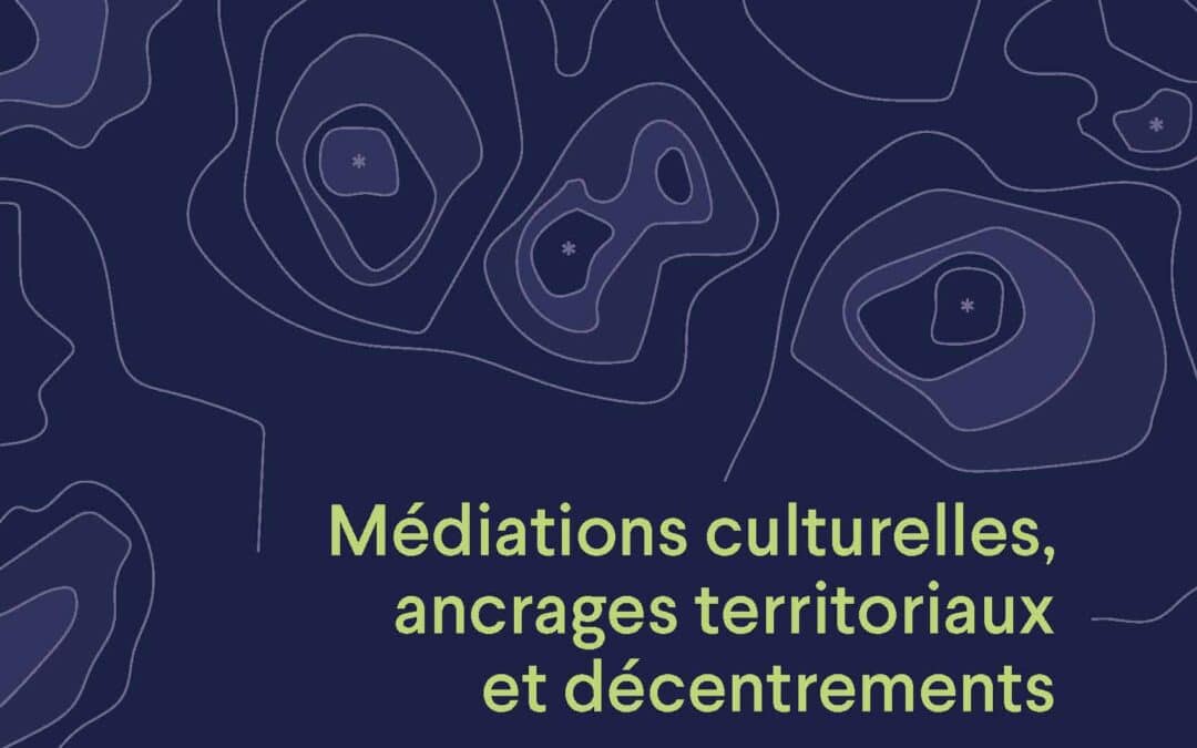Journées de réflexion et de partage des connaissances Médiations culturelles, ancrages territoriaux et décentrements